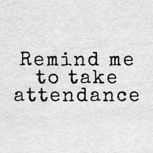 Remind Me to Take Attendance - Back to School Quotes by BloomingDiaries